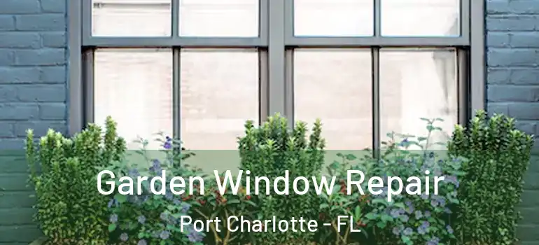 Garden Window Repair Port Charlotte - FL