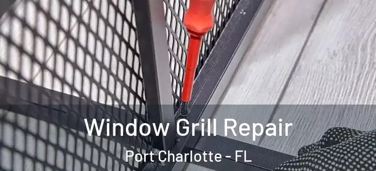 Window Grill Repair Port Charlotte - FL
