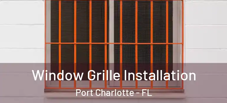 Window Grille Installation Port Charlotte - FL
