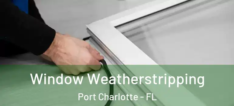 Window Weatherstripping Port Charlotte - FL